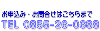 お申込み・お問合せはこちらまで　ＴＥＬ0855-26-0688